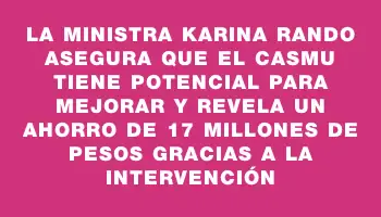 La Ministra Karina Rando asegura que el Casmu tiene potencial para mejorar y revela un ahorro de 17 millones de pesos gracias a la intervención