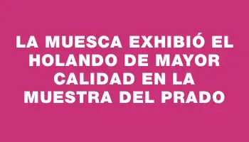 La Muesca exhibió el Holando de mayor calidad en la muestra del Prado