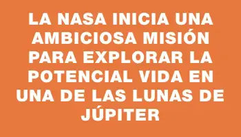 La Nasa inicia una ambiciosa misión para explorar la potencial vida en una de las lunas de Júpiter