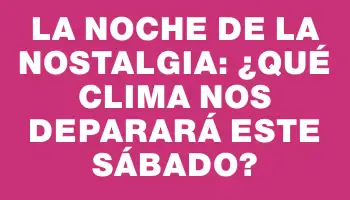 La Noche de la Nostalgia: ¿Qué clima nos deparará este sábado?