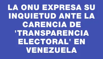 La Onu expresa su inquietud ante la carencia de 