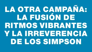 La Otra Campaña: La fusión de ritmos vibrantes y la irreverencia de Los Simpson