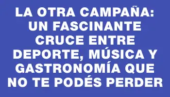 La Otra Campaña: un fascinante cruce entre deporte, música y gastronomía que no te podés perder