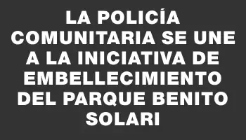 La Policía Comunitaria se une a la iniciativa de embellecimiento del Parque Benito Solari