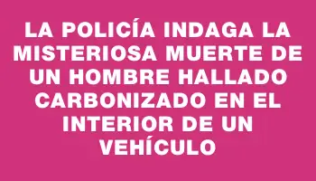 La Policía indaga la misteriosa muerte de un hombre hallado carbonizado en el interior de un vehículo