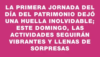 La primera jornada del Día del Patrimonio dejó una huella inolvidable; este domingo, las actividades seguirán vibrantes y llenas de sorpresas