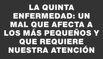 La quinta enfermedad: un mal que afecta a los más pequeños y que requiere nuestra atención