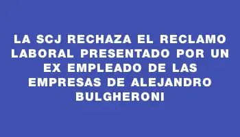 La Scj rechaza el reclamo laboral presentado por un ex empleado de las empresas de Alejandro Bulgheroni