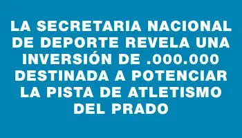 La Secretaria Nacional de Deporte revela una inversión de $3.000.000 destinada a potenciar la pista de atletismo del Prado