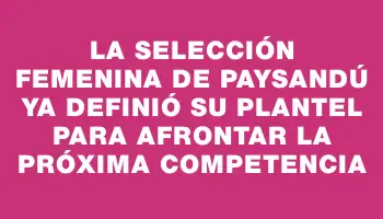 La selección femenina de Paysandú ya definió su plantel para afrontar la próxima competencia