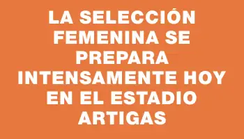 La selección femenina se prepara intensamente hoy en el Estadio Artigas