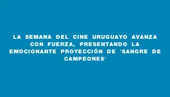 La Semana del Cine Uruguayo avanza con fuerza, presentando la emocionante proyección de “Sangre de Campeones”