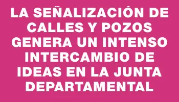 La señalización de calles y pozos genera un intenso intercambio de ideas en la Junta Departamental