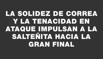 La solidez de Correa y la tenacidad en ataque impulsan a la Salteñita hacia la gran final