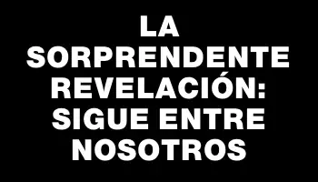 La sorprendente revelación: sigue entre nosotros