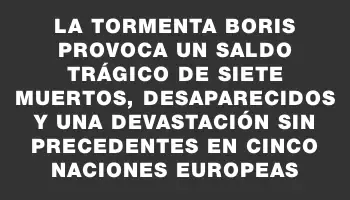 La tormenta Boris provoca un saldo trágico de siete muertos, desaparecidos y una devastación sin precedentes en cinco naciones europeas