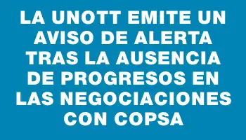 La Unott emite un Aviso de Alerta tras la ausencia de progresos en las negociaciones con Copsa