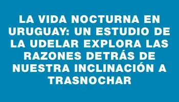 La vida nocturna en Uruguay: Un estudio de la Udelar explora las razones detrás de nuestra inclinación a trasnochar