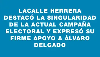 Lacalle Herrera destacó la singularidad de la actual campaña electoral y expresó su firme apoyo a Álvaro Delgado