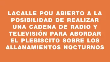 Lacalle Pou abierto a la posibilidad de realizar una cadena de radio y televisión para abordar el plebiscito sobre los allanamientos nocturnos