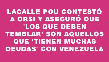 Lacalle Pou contestó a Orsi y aseguró que 