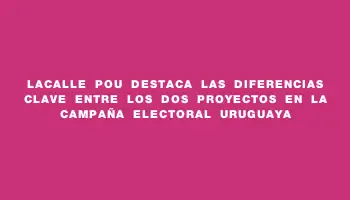 Lacalle Pou destaca las diferencias clave entre los dos proyectos en la campaña electoral uruguaya