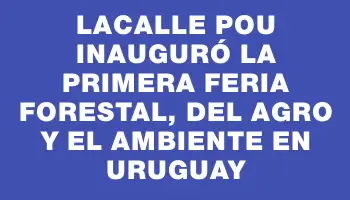 Lacalle Pou inauguró la primera Feria Forestal, del Agro y el Ambiente en Uruguay