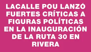 Lacalle Pou lanzó fuertes críticas a figuras políticas en la inauguración de la Ruta 30 en Rivera