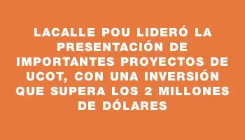 Lacalle Pou lideró la presentación de importantes proyectos de Ucot, con una inversión que supera los 2 millones de dólares