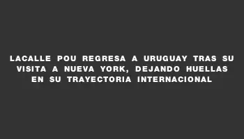 Lacalle Pou regresa a Uruguay tras su visita a Nueva York, dejando huellas en su trayectoria internacional