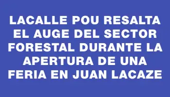 Lacalle Pou resalta el auge del sector forestal durante la apertura de una feria en Juan Lacaze