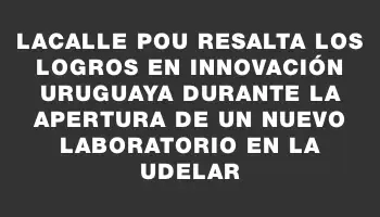 Lacalle Pou resalta los logros en innovación uruguaya durante la apertura de un nuevo laboratorio en la Udelar