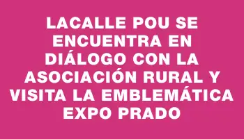 Lacalle Pou se encuentra en diálogo con la Asociación Rural y visita la emblemática Expo Prado