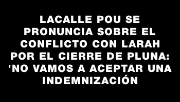 Lacalle Pou se pronuncia sobre el conflicto con Larah por el cierre de Pluna: 