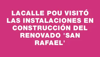 Lacalle Pou visitó las instalaciones en construcción del renovado “San Rafael”