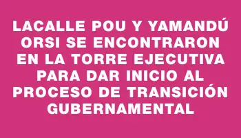 Lacalle Pou y Yamandú Orsi se encontraron en la Torre Ejecutiva para dar inicio al proceso de transición gubernamental