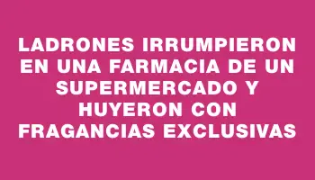 Ladrones irrumpieron en una farmacia de un supermercado y huyeron con fragancias exclusivas