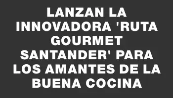 Lanzan la innovadora “Ruta Gourmet Santander” para los amantes de la buena cocina