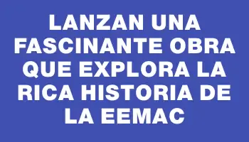 Lanzan una fascinante obra que explora la rica historia de la Eemac