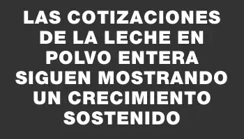 Las cotizaciones de la leche en polvo entera siguen mostrando un crecimiento sostenido