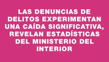 Las denuncias de delitos experimentan una caída significativa, revelan estadísticas del Ministerio del Interior