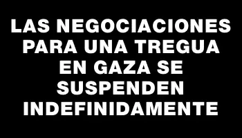 Las negociaciones para una tregua en Gaza se suspenden indefinidamente