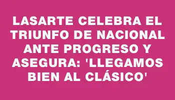 Lasarte celebra el triunfo de Nacional ante Progreso y asegura: 'Llegamos bien al clásico'