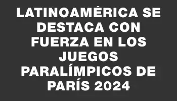 Latinoamérica se destaca con fuerza en los Juegos Paralímpicos de París 2024