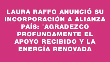 Laura Raffo anunció su incorporación a Alianza País: 