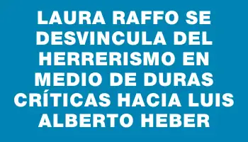 Laura Raffo se desvincula del herrerismo en medio de duras críticas hacia Luis Alberto Heber