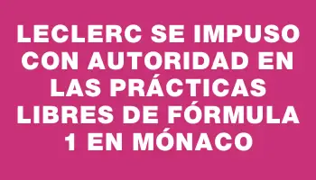 Leclerc se impuso con autoridad en las prácticas libres de Fórmula 1 en Mónaco