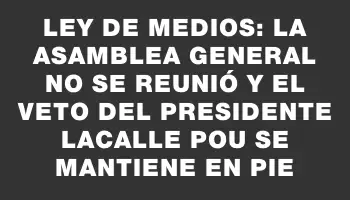 Ley de Medios: La Asamblea General no se reunió y el veto del presidente Lacalle Pou se mantiene en pie