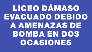 Liceo Dámaso evacuado debido a amenazas de bomba en dos ocasiones