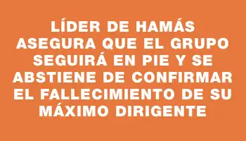 Líder de Hamás asegura que el grupo seguirá en pie y se abstiene de confirmar el fallecimiento de su máximo dirigente